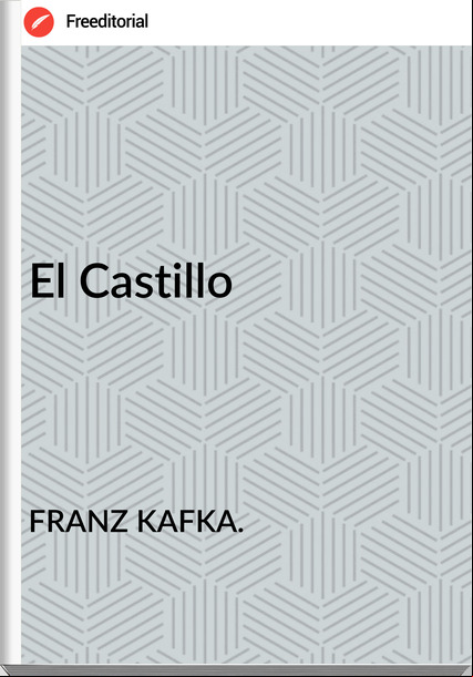 FRANZ KAFKA. - El Castillo
