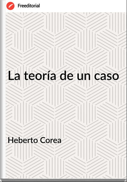 Heberto Corea La teoría de un caso