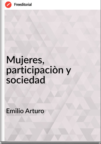 Emilio Arturo - Mujeres, participaciòn y sociedad
