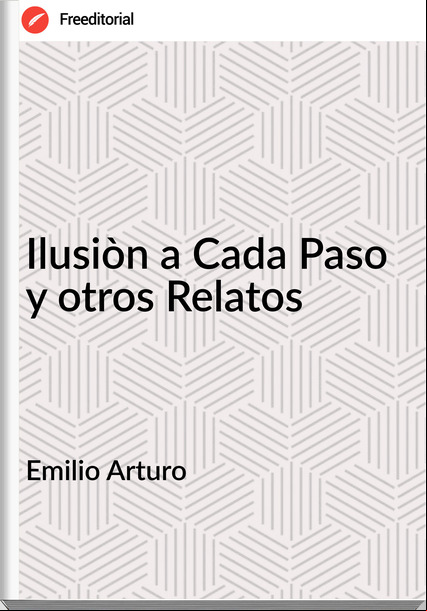 Emilio Arturo - Ilusiòn a Cada Paso y otros Relatos