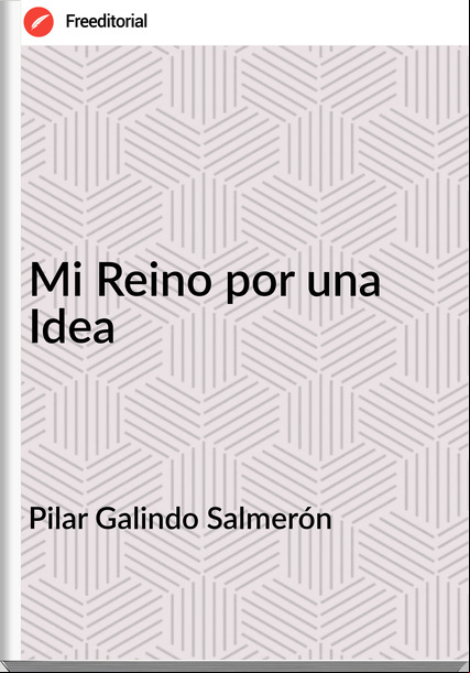 Pilar Galindo Salmerón - Mi Reino por una Idea
