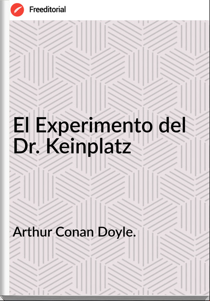 Arthur Conan Doyle. - El Experimento del Dr. Keinplatz