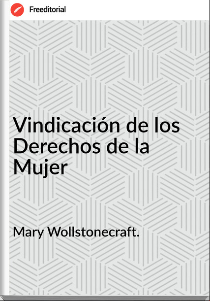 Mary Wollstonecraft. - Vindicación de los Derechos de la Mujer
