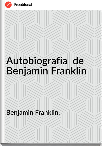 Benjamin Franklin. - Autobiografía  de  Benjamin Franklin