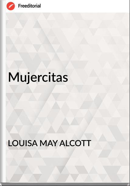 LOUISA MAY ALCOTT - Mujercitas