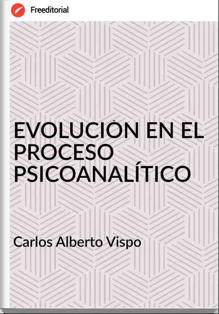 Carlos Alberto Vispo - EVOLUCIÓN EN EL PROCESO PSICOANALÍTICO