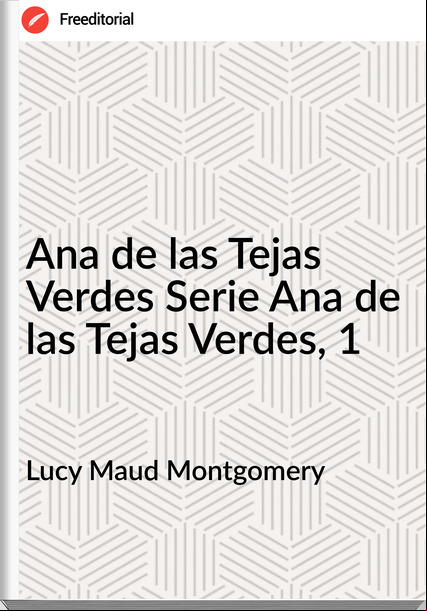 Lucy Maud Montgomery - Ana de las Tejas Verdes Serie Ana de las Tejas Verdes, 1