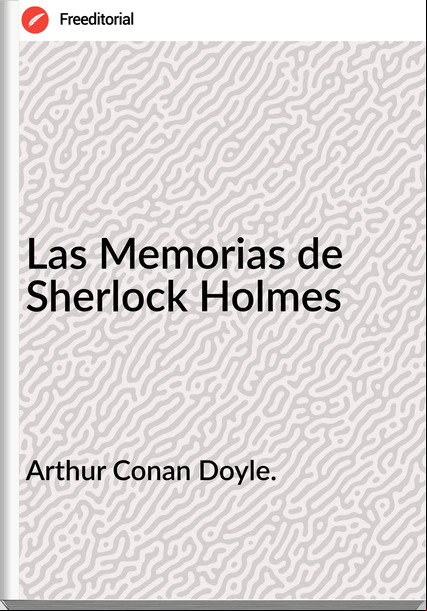 Arthur Conan Doyle. - Las Memorias de Sherlock Holmes
