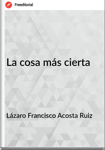 Lázaro Francisco Acosta Ruiz La cosa más cierta