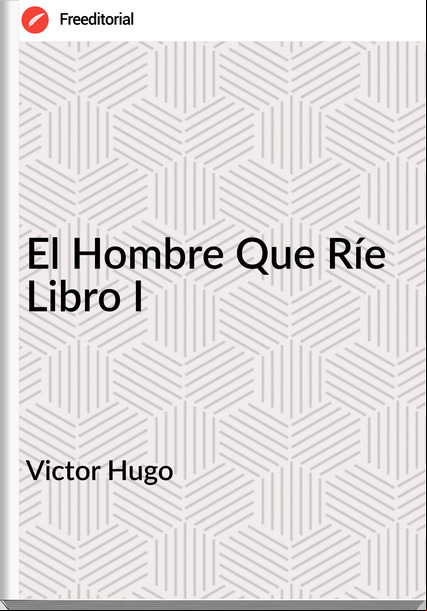 Victor Hugo - El Hombre Que Ríe  Libro I