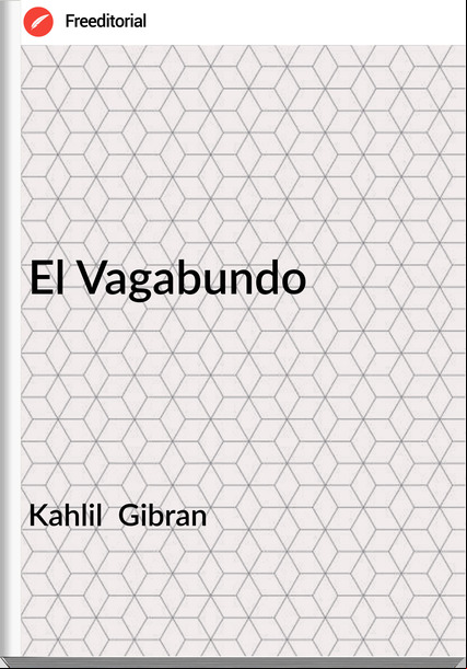 Kahlil  Gibran - El Vagabundo
