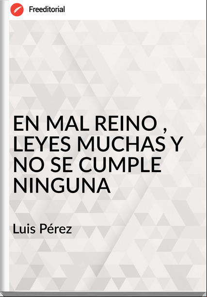 Luis Pérez - EN MAL REINO , LEYES MUCHAS Y NO SE CUMPLE NINGUNA