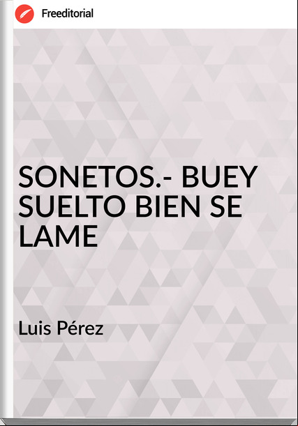 Luis Pérez - SONETOS.- BUEY SUELTO BIEN SE LAME