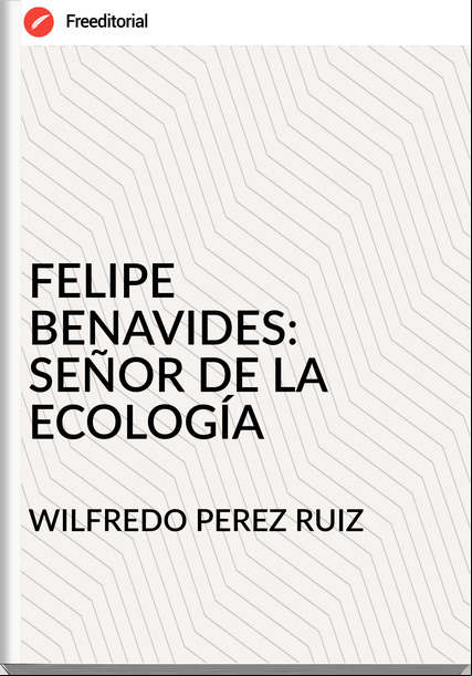 WILFREDO PEREZ RUIZ FELIPE BENAVIDES: SEÑOR DE LA ECOLOGÍA