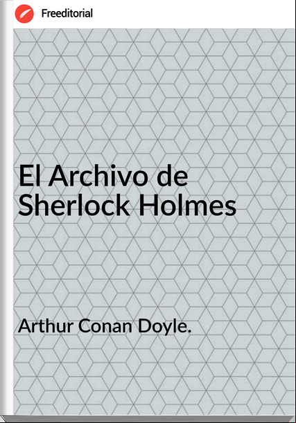Arthur Conan Doyle. - El Archivo de Sherlock Holmes