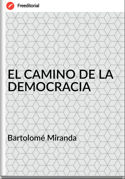 Bartolomé Miranda EL CAMINO DE LA DEMOCRACIA