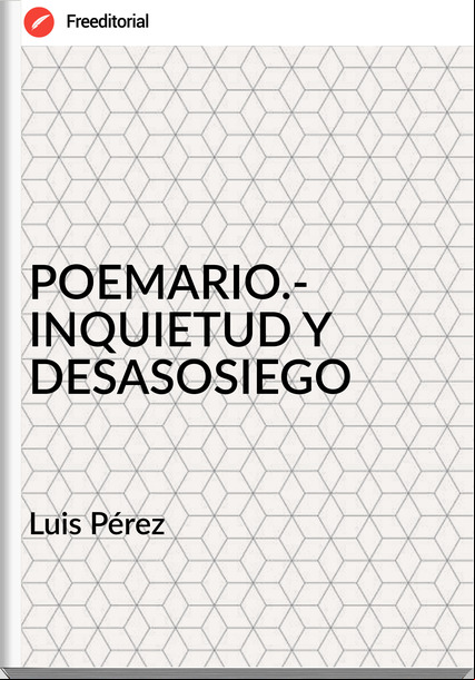 Luis Pérez - POEMARIO.-  INQUIETUD Y DESASOSIEGO