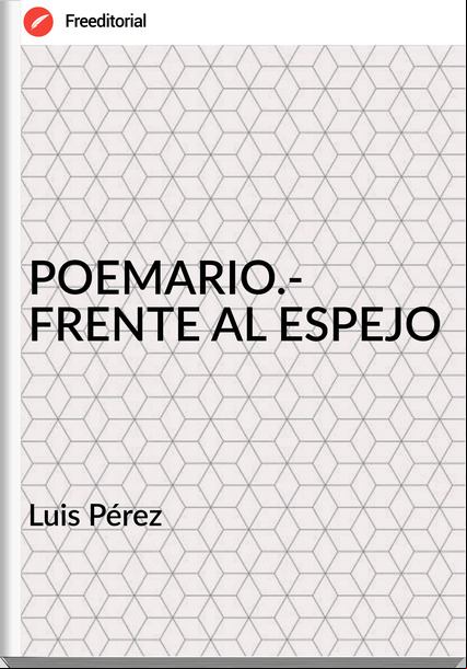 Luis Pérez - POEMARIO.- FRENTE AL ESPEJO