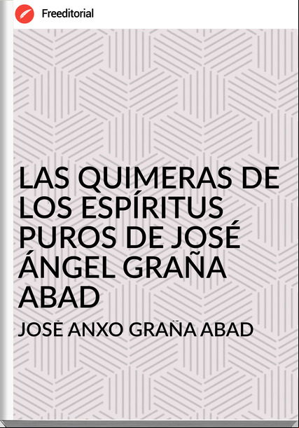 JOSÉ ANXO GRAÑA ABAD - LAS QUIMERAS DE LOS ESPÍRITUS PUROS DE JOSÉ ÁNGEL GRAÑA ABAD