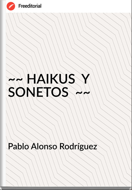 Pablo Alonso Rodríguez - ~~ HAIKUS  Y SONETOS  ~~