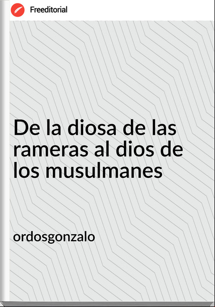 ordosgonzalo - De la diosa de las rameras al dios de los musulmanes