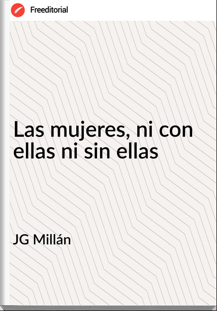 JG Millán - Las mujeres, ni con ellas ni sin ellas