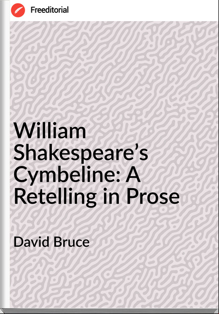 David Bruce - William Shakespeare’s Cymbeline: A Retelling in Prose