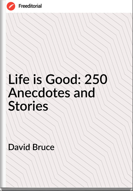 David Bruce - Life is Good: 250 Anecdotes and Stories