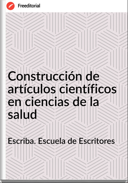 Escriba. Escuela de Escritores Construcción de artículos científicos en ciencias de la salud